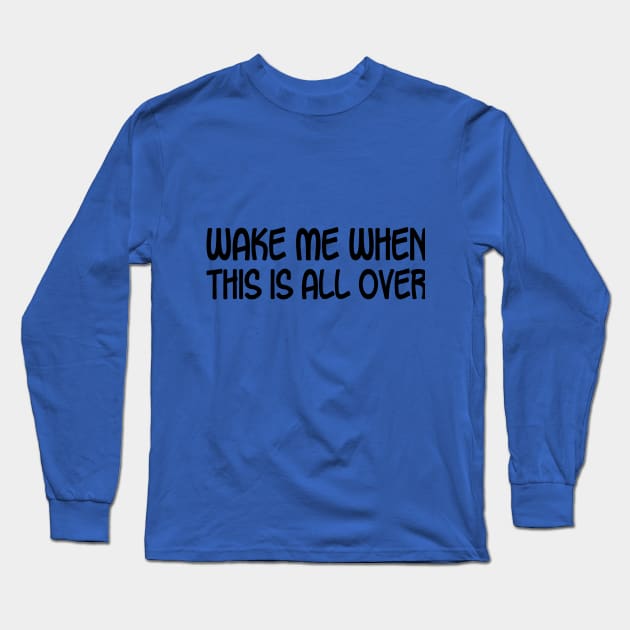 Wake Me When This Is All Over Long Sleeve T-Shirt by PeppermintClover